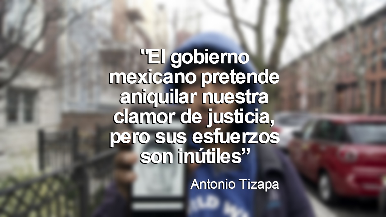 «El gobierno mexicano pretende aniquilar nuestra clamor de justicia, pero sus esfuerzos son inútiles”: Antonio Tizapa