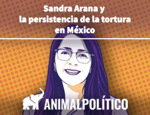 Sandra Arana y la persistencia de la tortura en México